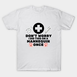 Don't Worry I Did This on A Mannequin Once - Nurse Humor Gift Idea T-Shirt